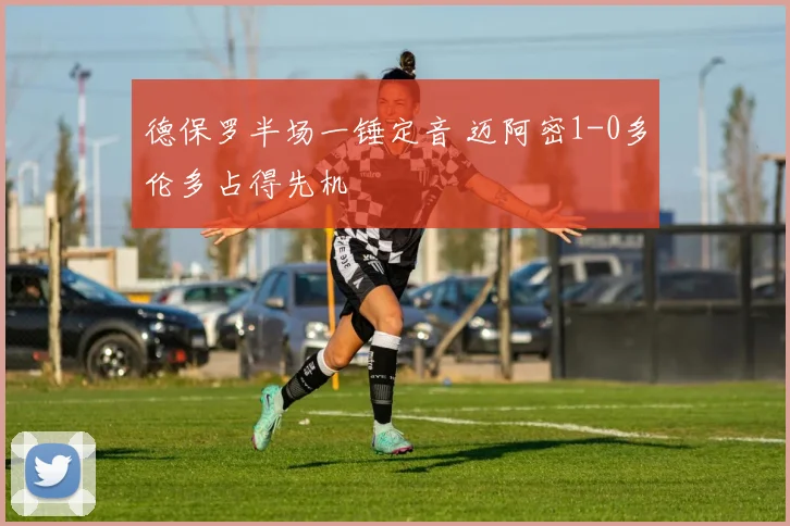 德保罗半场一锤定音 迈阿密1-0多伦多占得先机