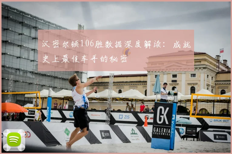 汉密尔顿106胜数据深度解读:成就史上最佳车手的秘密